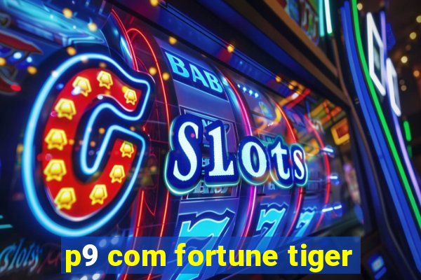 p9 com fortune tiger